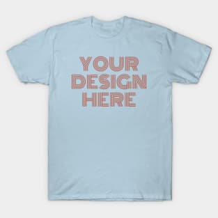 YOUR DESIGN HERE T-Shirt